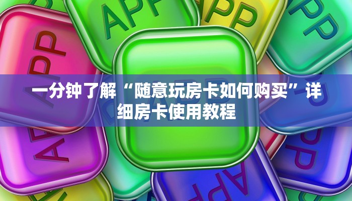 一分钟了解“随意玩房卡如何购买”详细房卡使用教程