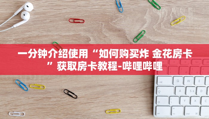 一分钟介绍使用“如何购买炸 金花房卡”获取房卡教程-哔哩哔哩