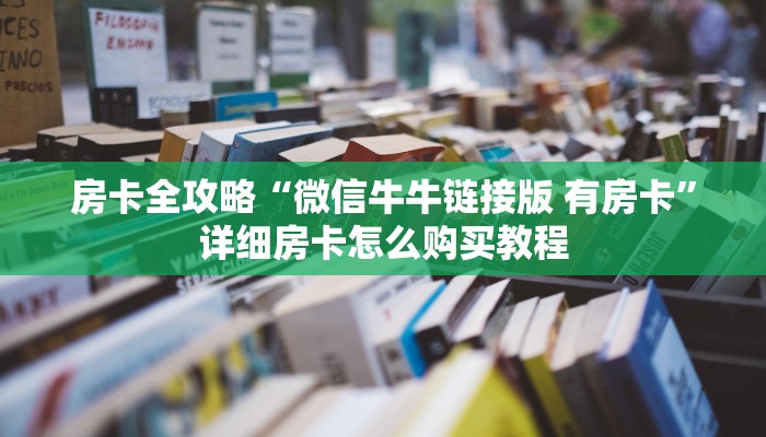 房卡全攻略“微信牛牛链接版 有房卡”详细房卡怎么购买教程