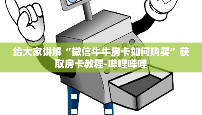 给大家讲解“微信牛牛房卡如何购买”获取房卡教程-哔哩哔哩