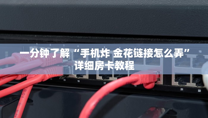 一分钟了解“手机炸 金花链接怎么弄”详细房卡教程
