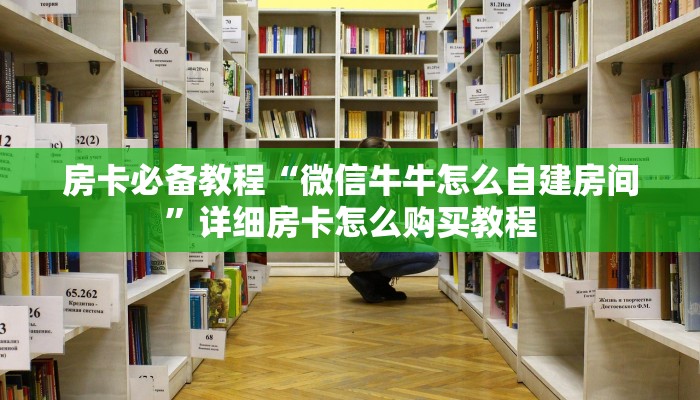 房卡必备教程“微信牛牛怎么自建房间”详细房卡怎么购买教程