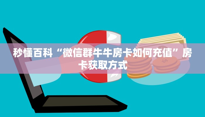 秒懂百科“微信群牛牛房卡如何充值”房卡获取方式
