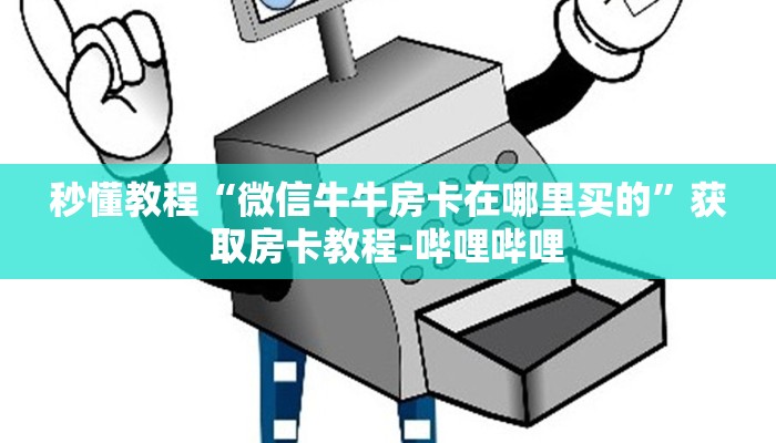 秒懂教程“微信牛牛房卡在哪里买的”获取房卡教程-哔哩哔哩