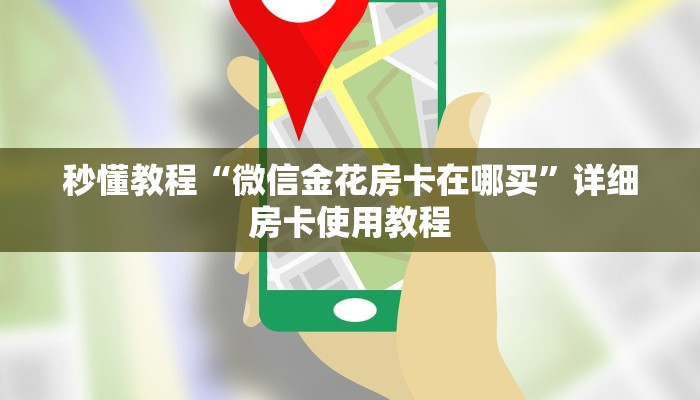 秒懂教程“微信金花房卡在哪买”详细房卡使用教程