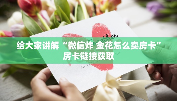 给大家讲解“微信炸 金花怎么卖房卡”房卡链接获取