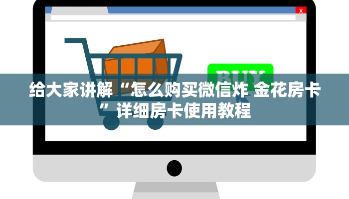 给大家讲解“怎么购买微信炸 金花房卡”详细房卡使用教程
