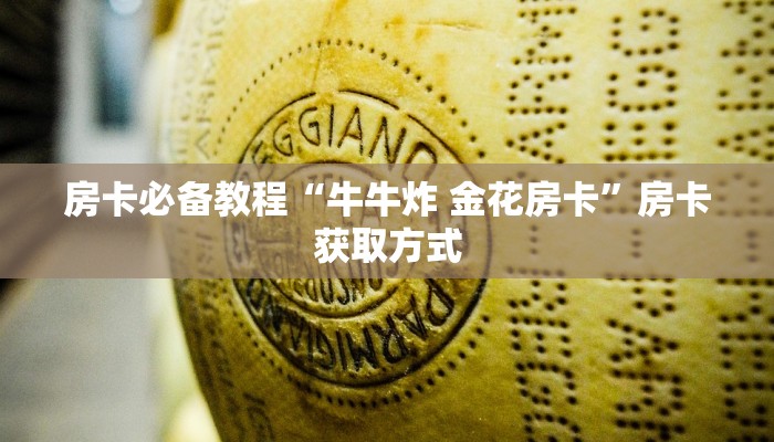 房卡必备教程“牛牛炸 金花房卡”房卡获取方式