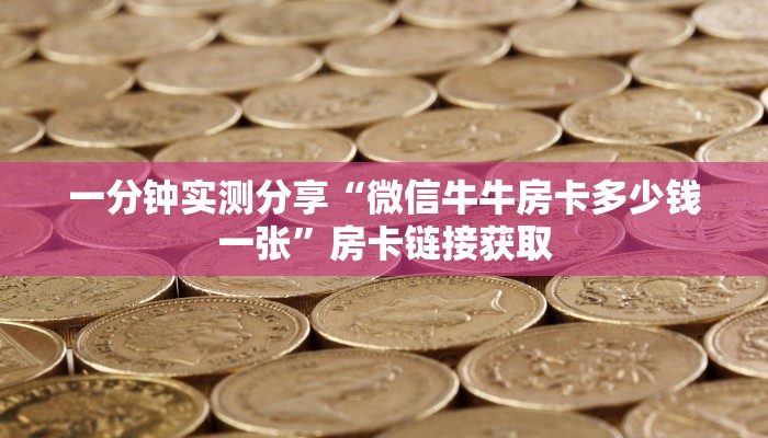 一分钟实测分享“微信牛牛房卡多少钱一张”房卡链接获取