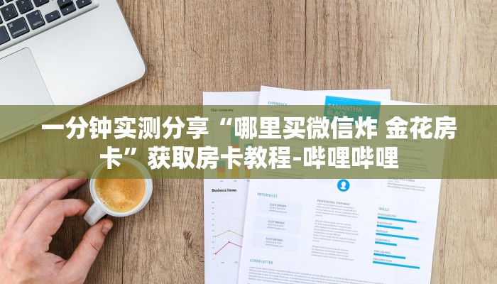 一分钟实测分享“哪里买微信炸 金花房卡”获取房卡教程-哔哩哔哩