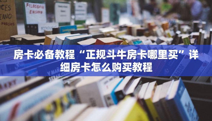 房卡必备教程“正规斗牛房卡哪里买”详细房卡怎么购买教程