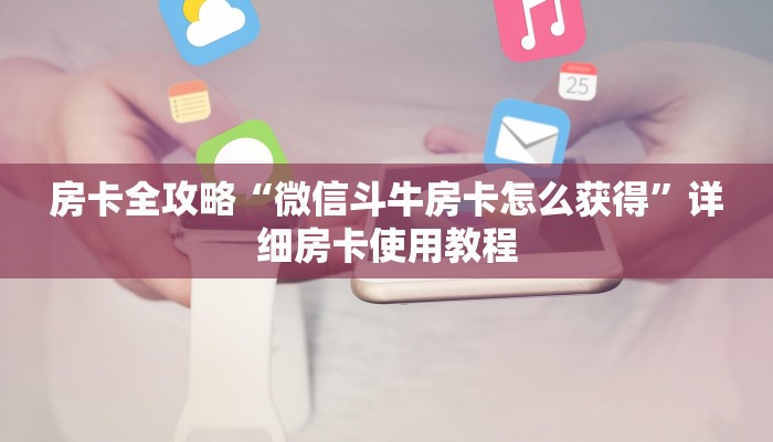房卡全攻略“微信斗牛房卡怎么获得”详细房卡使用教程