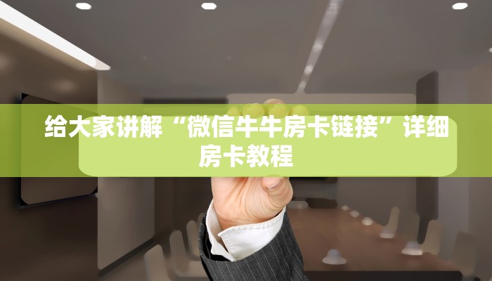 给大家讲解“微信牛牛房卡链接”详细房卡教程