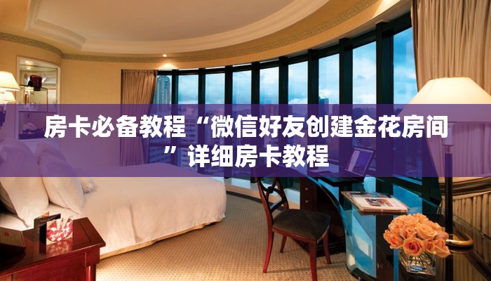 房卡必备教程“微信好友创建金花房间”详细房卡教程
