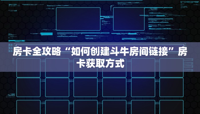 房卡全攻略“如何创建斗牛房间链接”房卡获取方式