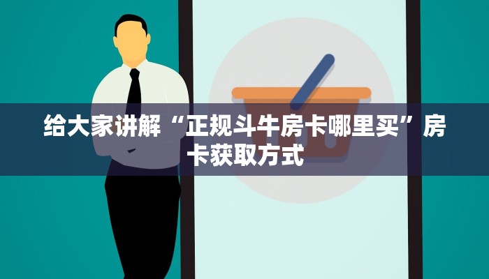 给大家讲解“正规斗牛房卡哪里买”房卡获取方式