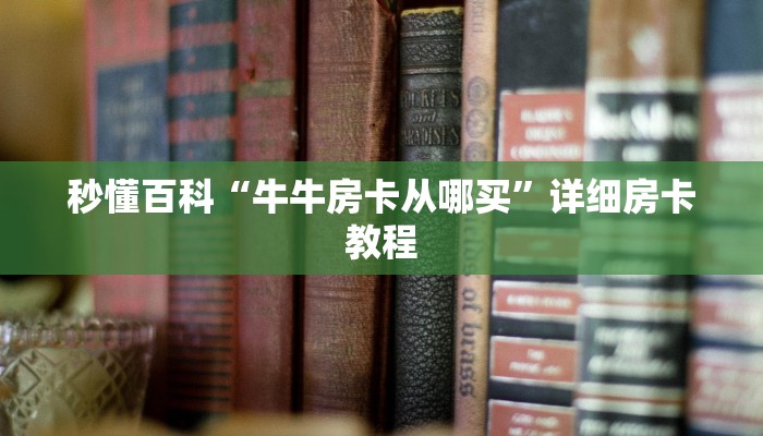 秒懂百科“牛牛房卡从哪买”详细房卡教程