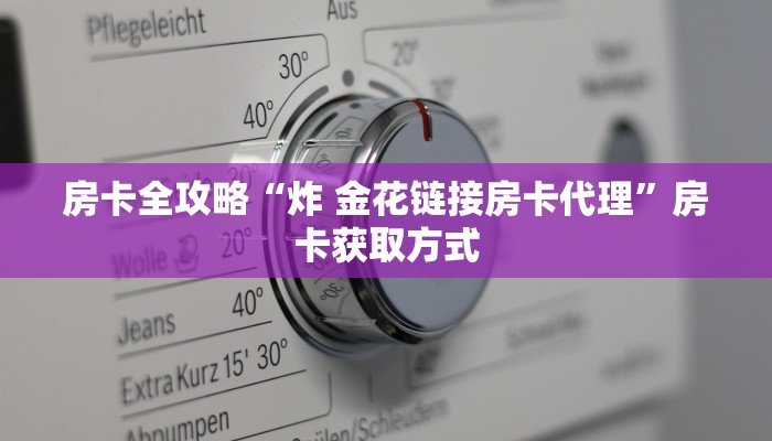 房卡全攻略“炸 金花链接房卡代理”房卡获取方式