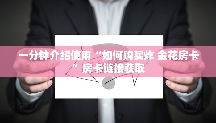 一分钟介绍使用“如何购买炸 金花房卡”房卡链接获取