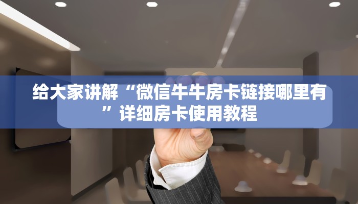 给大家讲解“微信牛牛房卡链接哪里有”详细房卡使用教程