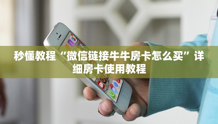 秒懂教程“微信链接牛牛房卡怎么买”详细房卡使用教程