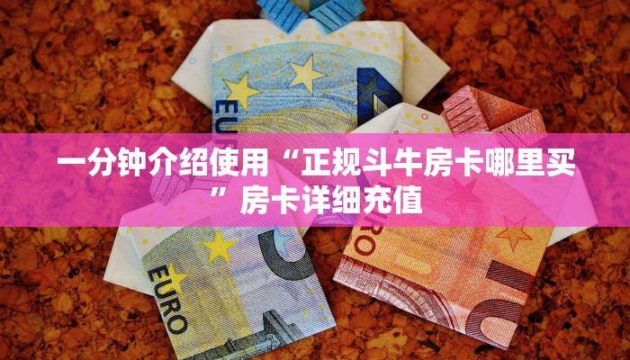 一分钟介绍使用“正规斗牛房卡哪里买”房卡详细充值