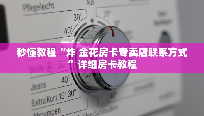 秒懂教程“炸 金花房卡专卖店联系方式”详细房卡教程