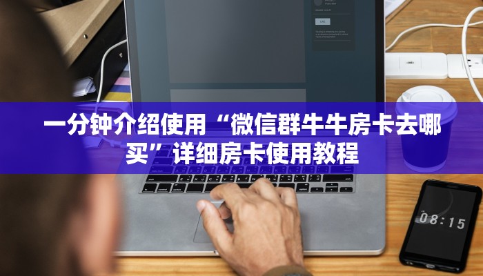 一分钟介绍使用“微信群牛牛房卡去哪买”详细房卡使用教程
