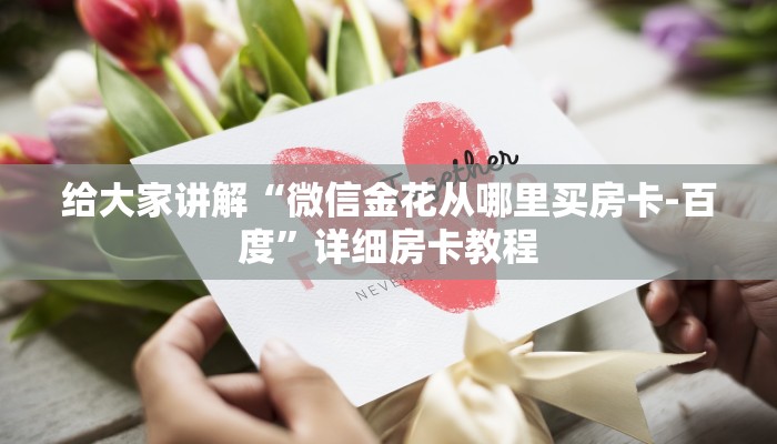 给大家讲解“微信金花从哪里买房卡-百度”详细房卡教程