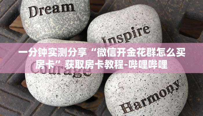 一分钟实测分享“微信开金花群怎么买房卡”获取房卡教程-哔哩哔哩