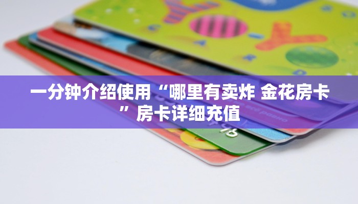 一分钟介绍使用“哪里有卖炸 金花房卡”房卡详细充值
