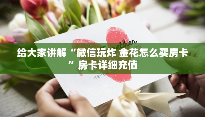 给大家讲解“微信玩炸 金花怎么买房卡”房卡详细充值