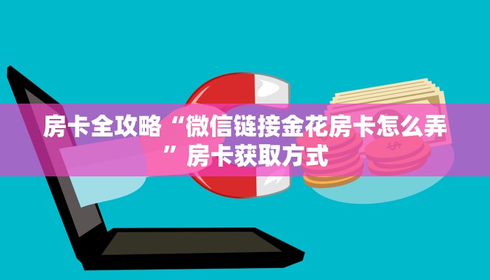 房卡全攻略“微信链接金花房卡怎么弄”房卡获取方式