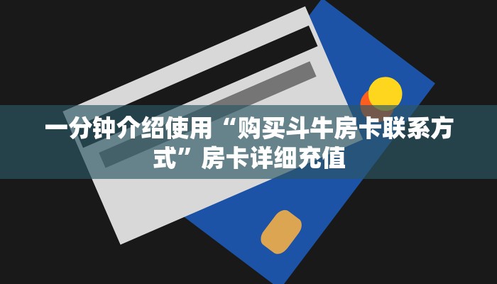 一分钟介绍使用“购买斗牛房卡联系方式”房卡详细充值