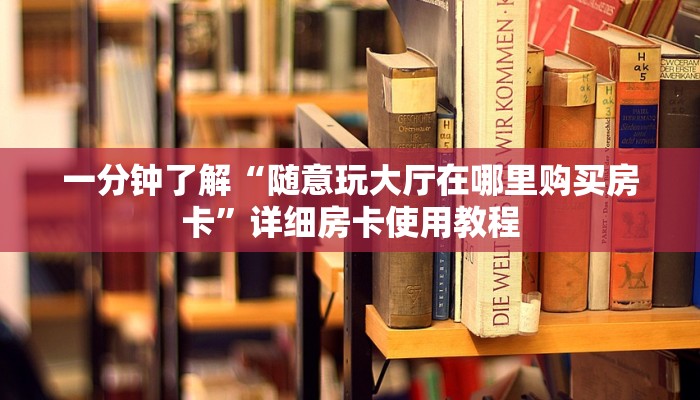 一分钟了解“随意玩大厅在哪里购买房卡”详细房卡使用教程
