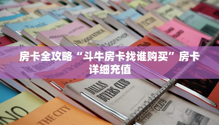 房卡全攻略“斗牛房卡找谁购买”房卡详细充值