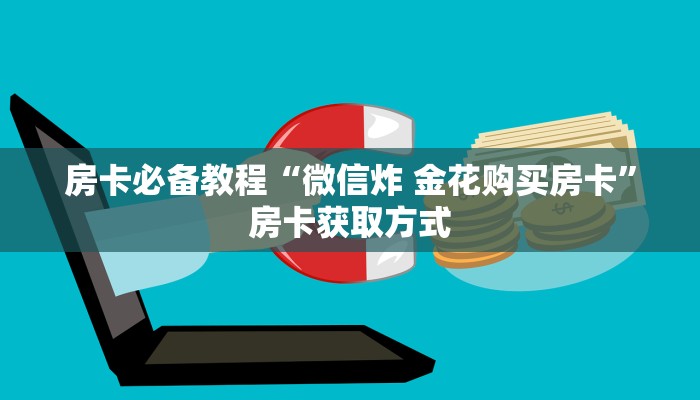房卡必备教程“微信炸 金花购买房卡”房卡获取方式