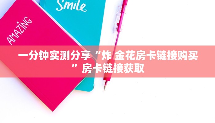 一分钟实测分享“炸 金花房卡链接购买”房卡链接获取