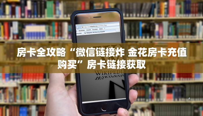 房卡全攻略“微信链接炸 金花房卡充值购买”房卡链接获取