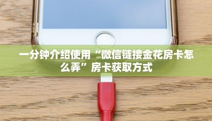 一分钟介绍使用“微信链接金花房卡怎么弄”房卡获取方式