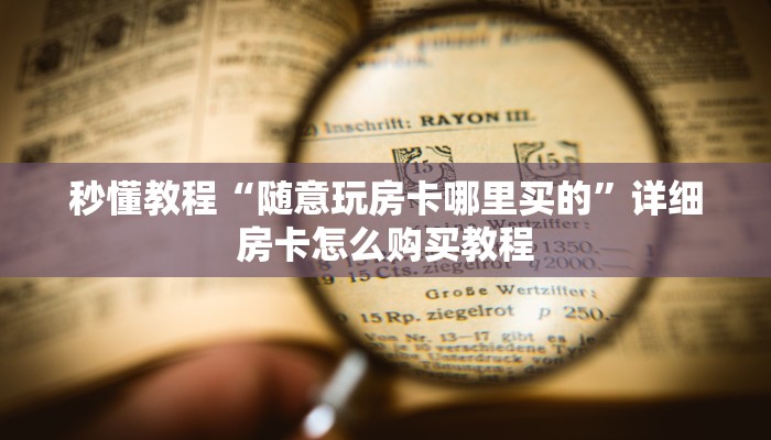 秒懂教程“随意玩房卡哪里买的”详细房卡怎么购买教程