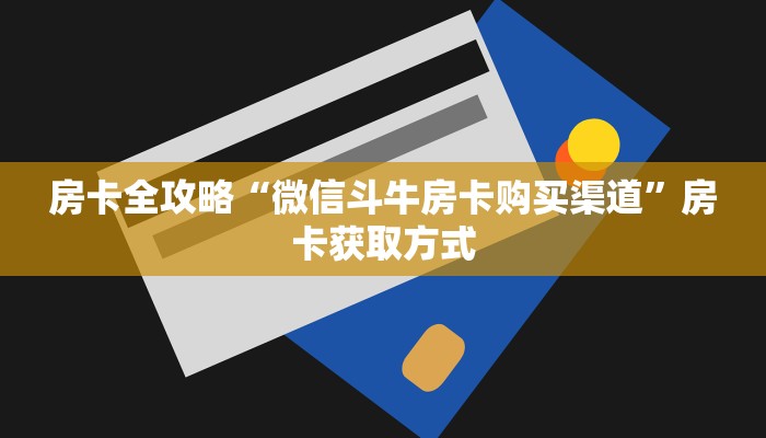 房卡全攻略“微信斗牛房卡购买渠道”房卡获取方式
