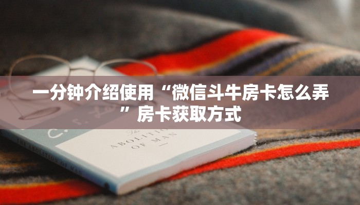 一分钟介绍使用“微信斗牛房卡怎么弄”房卡获取方式