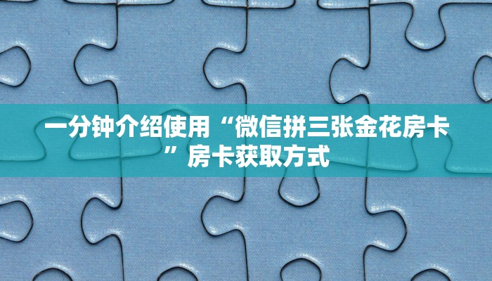 一分钟介绍使用“微信拼三张金花房卡”房卡获取方式