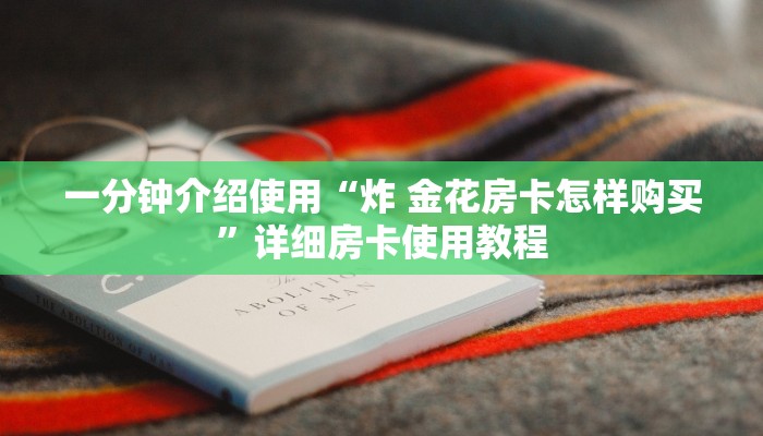 一分钟介绍使用“炸 金花房卡怎样购买”详细房卡使用教程