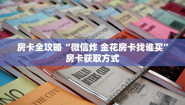 房卡全攻略“微信炸 金花房卡找谁买”房卡获取方式
