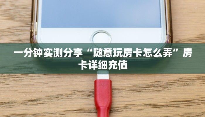 一分钟实测分享“随意玩房卡怎么弄”房卡详细充值