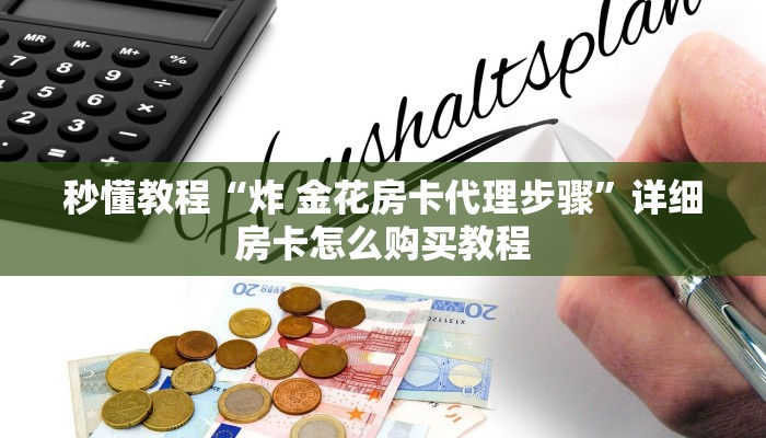 秒懂教程“炸 金花房卡代理步骤”详细房卡怎么购买教程