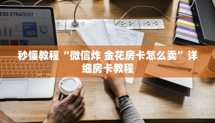 秒懂教程“微信炸 金花房卡怎么卖”详细房卡教程