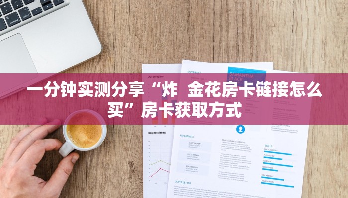 一分钟实测分享“炸  金花房卡链接怎么买”房卡获取方式